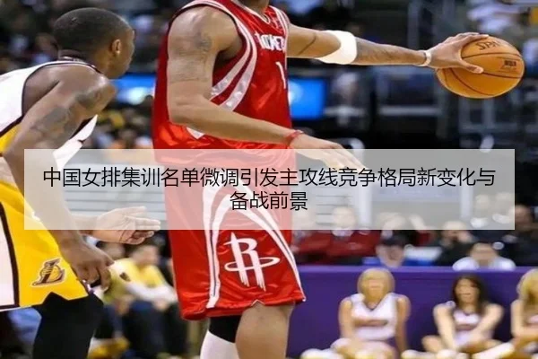 中国女排集训名单微调引发主攻线竞争格局新变化与备战前景